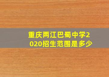 重庆两江巴蜀中学2020招生范围是多少