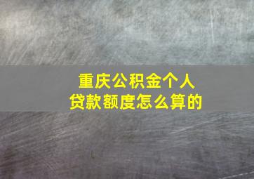 重庆公积金个人贷款额度怎么算的