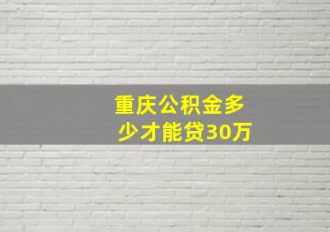 重庆公积金多少才能贷30万