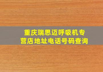 重庆瑞思迈呼吸机专营店地址电话号码查询