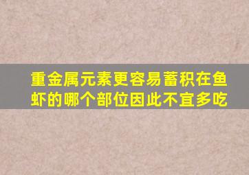 重金属元素更容易蓄积在鱼虾的哪个部位因此不宜多吃