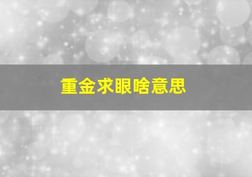 重金求眼啥意思