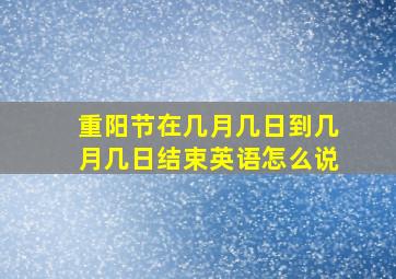 重阳节在几月几日到几月几日结束英语怎么说