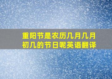 重阳节是农历几月几月初几的节日呢英语翻译