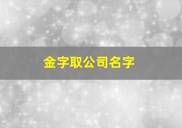 金字取公司名字