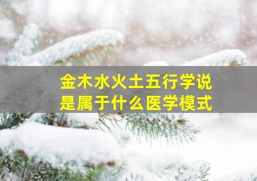 金木水火土五行学说是属于什么医学模式