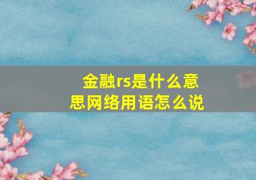 金融rs是什么意思网络用语怎么说