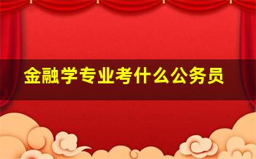 金融学专业考什么公务员