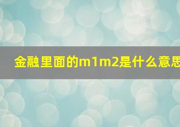 金融里面的m1m2是什么意思