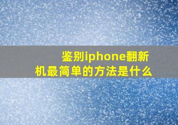 鉴别iphone翻新机最简单的方法是什么