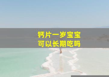 钙片一岁宝宝可以长期吃吗