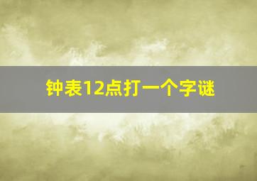 钟表12点打一个字谜