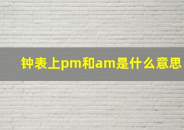 钟表上pm和am是什么意思