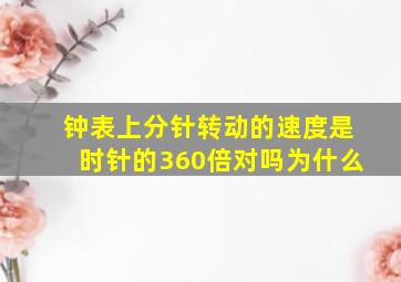 钟表上分针转动的速度是时针的360倍对吗为什么