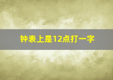 钟表上是12点打一字