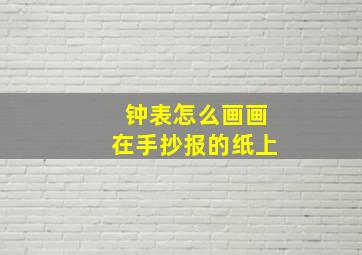 钟表怎么画画在手抄报的纸上