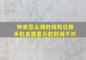 钟表怎么调时间和日期手机桌面显示的时间不对