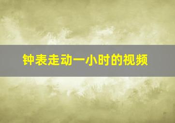 钟表走动一小时的视频