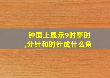 钟面上显示9时整时,分针和时针成什么角