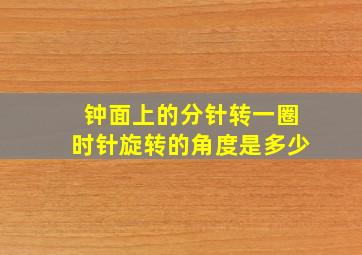 钟面上的分针转一圈时针旋转的角度是多少