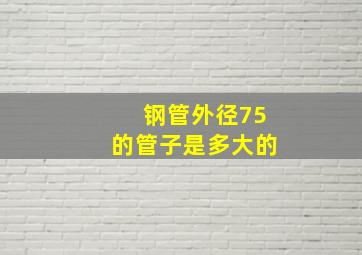 钢管外径75的管子是多大的