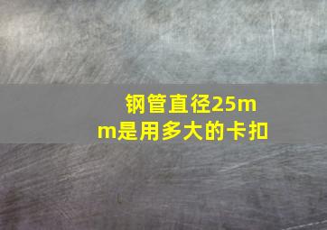 钢管直径25mm是用多大的卡扣