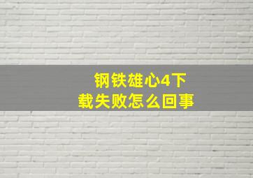 钢铁雄心4下载失败怎么回事