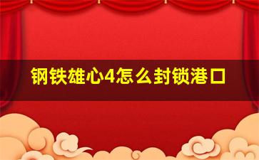 钢铁雄心4怎么封锁港口