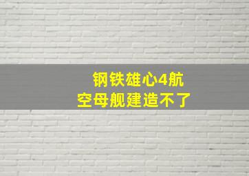 钢铁雄心4航空母舰建造不了