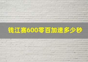 钱江赛600零百加速多少秒