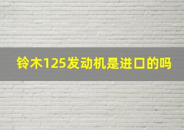 铃木125发动机是进口的吗