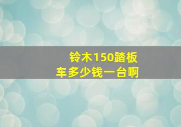 铃木150踏板车多少钱一台啊