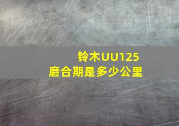 铃木UU125磨合期是多少公里