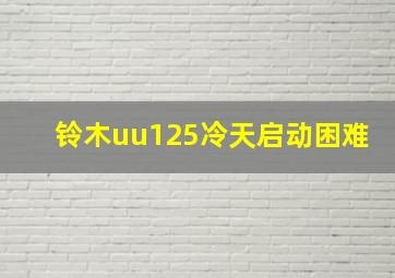 铃木uu125冷天启动困难