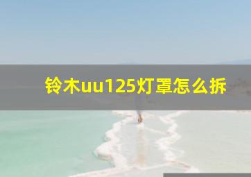 铃木uu125灯罩怎么拆