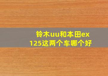 铃木uu和本田ex125这两个车哪个好