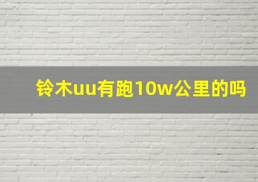 铃木uu有跑10w公里的吗