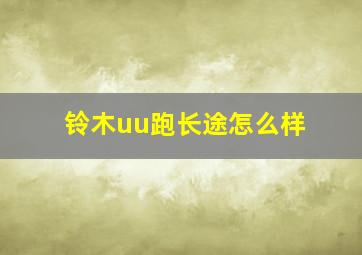 铃木uu跑长途怎么样