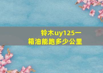 铃木uy125一箱油能跑多少公里