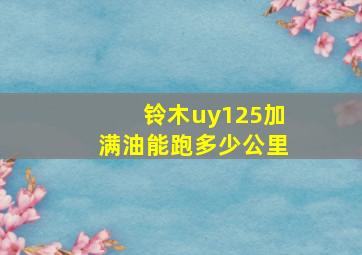 铃木uy125加满油能跑多少公里