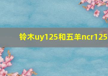 铃木uy125和五羊ncr125