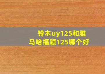 铃木uy125和雅马哈福颖125哪个好