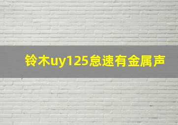 铃木uy125怠速有金属声