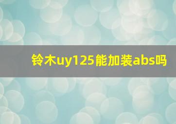 铃木uy125能加装abs吗