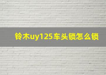 铃木uy125车头锁怎么锁