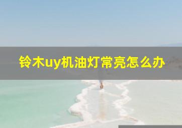 铃木uy机油灯常亮怎么办