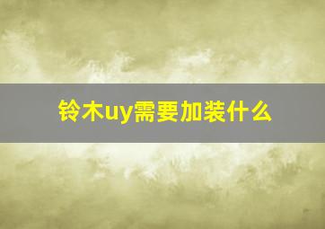 铃木uy需要加装什么