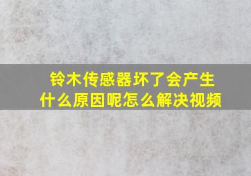 铃木传感器坏了会产生什么原因呢怎么解决视频