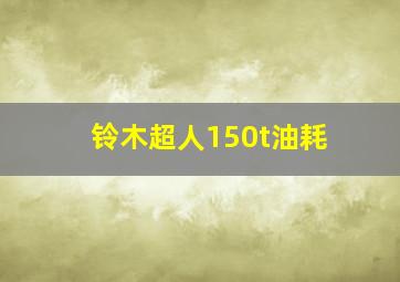 铃木超人150t油耗