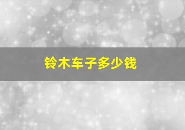 铃木车子多少钱